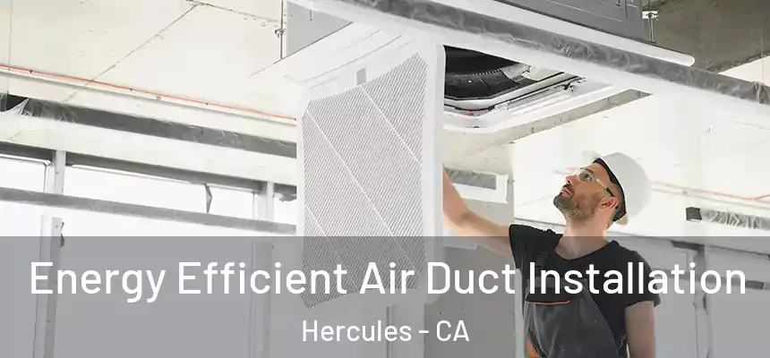  Energy Efficient Air Duct Installation Hercules - CA