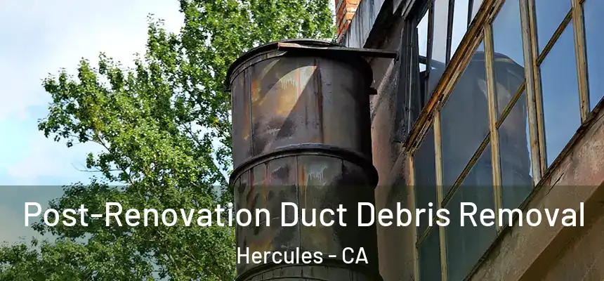 Post-Renovation Duct Debris Removal Hercules - CA